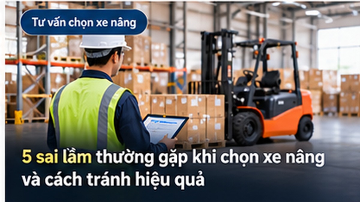 5 sai lầm thường gặp khi chọn xe nâng và cách tránh